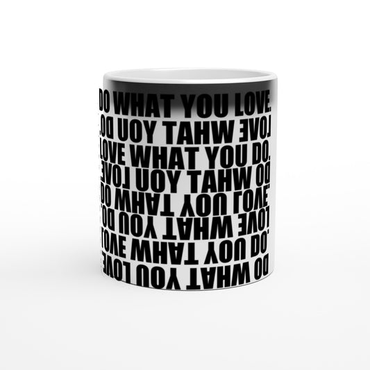 “Do What You Love, Love What You Do”  Magic 11oz Ceramic Mug